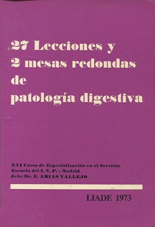 27 Lecciones y 2 mesas redondas de patología digestiva. XVI Curso de Especialización en el Servicio Escuela del I. N. P. - Madrid. Jefe: Dr. E. Arias Vallejo.