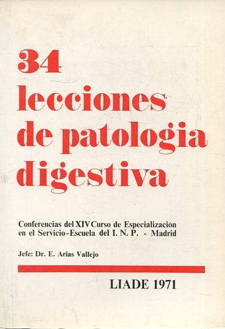 34 LECCIONES DE PATOLOGIA DIGESTICA.  XVII CURSO DE ESPECIALIZACION EN EL SERVICIO ESCUELA DEL I.N.P . LIADE 1971.