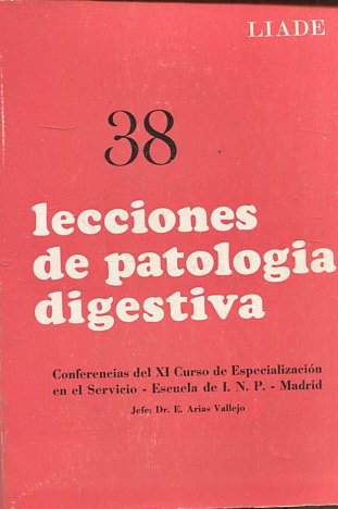 38 LECCIONES DE PATOLOGIA DIGESTIVA. CONFERENCIAS DEL XI CURSO DE ESPECIALIZACION EN EL SERVICIO - ESCUELA DE I.N.P.