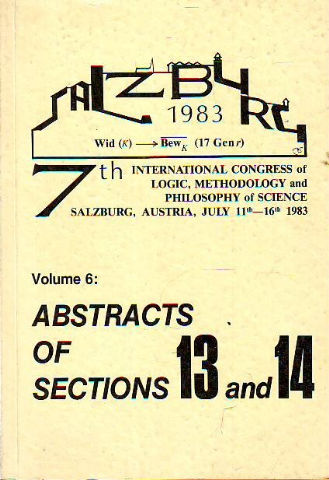 7TH International Congress of Logic, Methodology, and Philosophy of Science.Volume 6: Abstracts of Sections 13 AND 14:  HISTORY OF LOGIC, METHODOLOGY AND PHILOSOPHY OF SCIENCE.