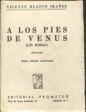 A LOS PIES DE VENUS. LOS BORGIA (UNICA EDICION AUTORIZADA).