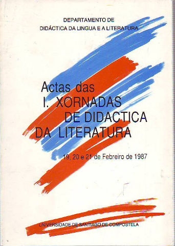 ACTAS DAS I XORNADAS DE DIDÁCTICA DA LITERATURA. 19, 20 E 21 DE FEBREIRO DE 1987.