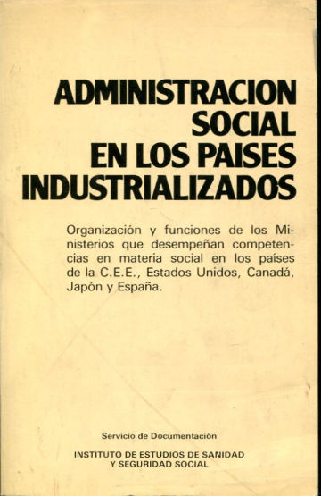 ADMINISTRACION SOCIAL EN LOS PAISES INDUSTRIALIZADOS. ORGANIZACIÓN Y FUNCIONES DE LOS MINISTERIOS QUE DESEMPEÑAN COMPETENCIAS EN MATERIA SOCIAL EN LOS PAISES DE LA C.E.E., ESTADOS UNIDOS, CANADA, JAPON Y ESPAÑA.