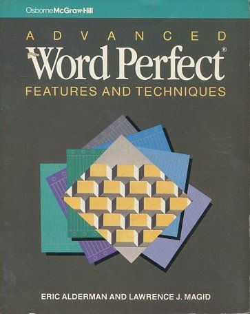 ADVANCED WORD PERFECT FEATURES AND TECHNIQUES.