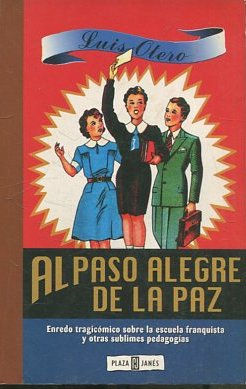 AL PASO ALEGRE DE LA PAZ. ENREDO TRAGICOMICO SOBRE LA ESCUELA FRANQUISTA Y PEDAGOGIAS AFINES.