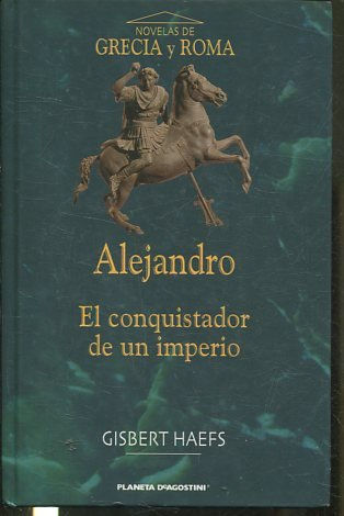 ALEJANDRO. EL CONQUISTADOR DE UN IMPERIO.