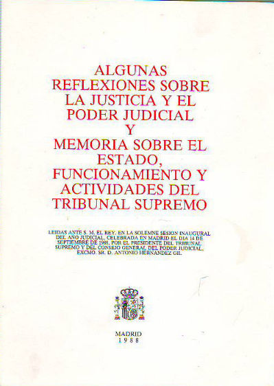 ALGUNAS REFLEXIONES SOBRE LA JUSTICIA Y EL PODER JUDICIAL. MEMORIA SOBRE EL ESTADO, FUNCIONAMIENTO Y ACTIVIDADES DEL TRIBUNAL SUPREMO.