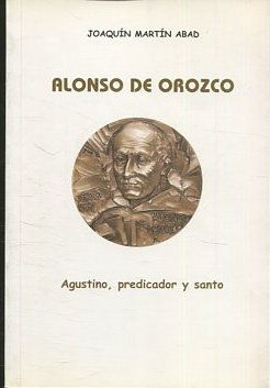 ALONSO DE OROZCO. AGUSTINO, PREDICADOR Y SANTO.