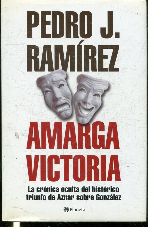 AMARGA VICTORIA. LA CRONICA OCULTA DEL HISTORICO TRIUNFO DE AZNAR SOBRE GONZALEZ.