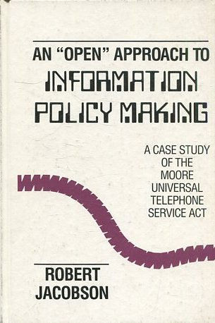 An "Open" Approach to Information Policy Making: A Case Study of the Moore Universal Telephone Service Act.