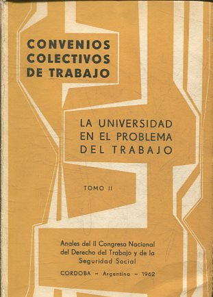 ANALES DEL SEGUNDO CONGRESO NACIONAL DE DERECHO DEL TRABAJO Y DE LA SEGURIDAD SOCIAL. 2-7 DE ABRIL DE 1962. CONVENIOS COLECTIVOS DE TRABAJO. LA UNIVERSIDAD EN EL PROBLEMA DEL TRABAJO. TOMO II.