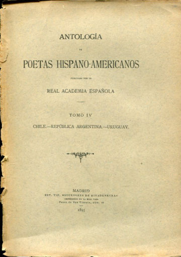 ANTOLOGIA DE POETAS HISPANO-AMERICANOS PUBLICADA POR LA REAL ACADEMIA ESPAÑOLA. TOMO IV: CHILE, REPUBLICA ARGENTINA, URUGUAY.