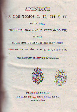 APENDICE A LOS TOMOS I, II, II Y IV DE LA OBRA DECRETOS DEL REY D. FERNANDO VII, O SEASE COLECCIÓN DE REALES RESOLUCIONES RESPECTIVAS A LOS AÑOS DE 1814, 815, 816 Y 817.