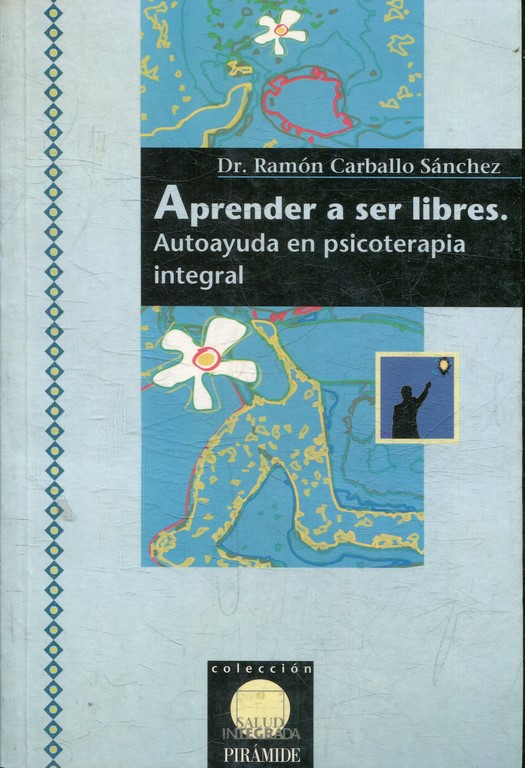 APRENDE A SER LIBRES. AUTOAYUDA EN PSICOTERAPIA INTEGRAL.