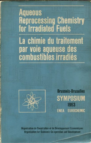 AQUEOUS REPROCESSING CHEMISTRY FOR IRRADIATED FUELS/LA CHIMIE DU TRAITEMENT PAR VOIE AQUEUSE DES COMBUSTIBLES IRRADIES. BRUSSELS-BRUXELLES SYMPOSIUM 1963 ENEA EUROCHEMIC.