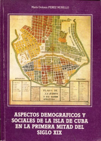 ASPECTOS DEMOGRAFICOS Y SOCIALES DE LA ISLA DE CUBA EN LA PRIMERA MITAD DEL SIGLO XIX.