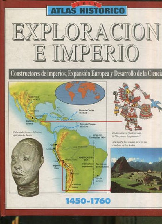 ATLAS HISTORICO. EXPLORACION E IMPERIO. CONSTUCTORES DE IMPERIOS, EXPANSION EUROPEA Y DESARROLLO DE LA CIENCIA.