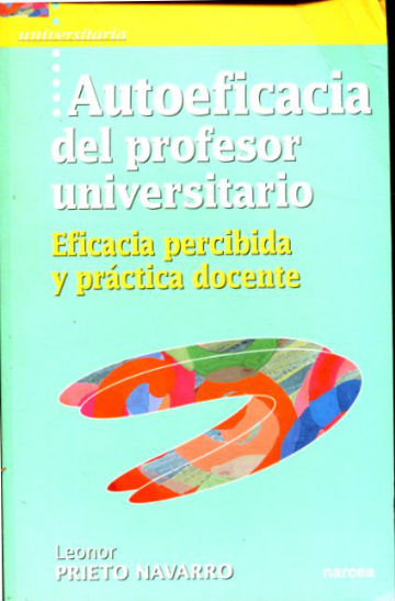 AUTOEFICIENCIA DEL PROFESOR UNIVERSITARIO. EFICACIA PERCIBIDA Y PRACTICA DOCENTE.