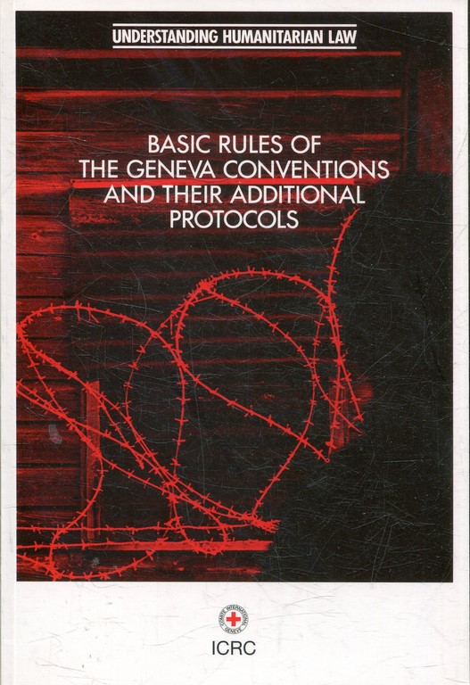 BASIC RULES OF THE GENEVA CONVENTIONS AND THEIR ADDITIONAL PROTOCOLS.