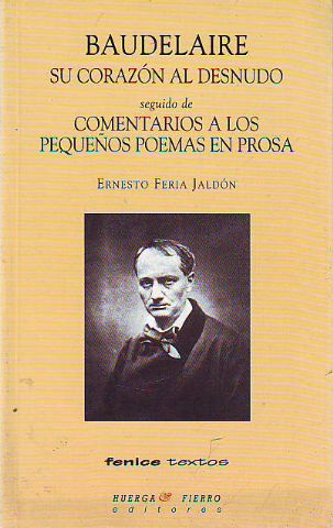 BAUDELAIRE: SU CORAZON AL DESNUDO (SEGUIDO DE ) COMENTARIOS A LOS PEQUEÑOS POEMAS EN PROSA.