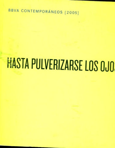 BBVA CONTEMPORANEOS (2005). HASTA PULVERIZARSE LOS OJOS.