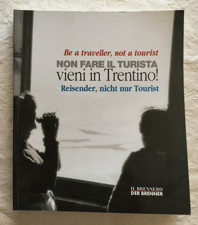 Be a traveller, not a tourist. Non fare il turista. Vieni in Trentino! Reisender, nicht nur Tourist