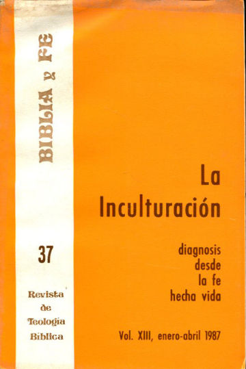 BIBLIA Y FE, REVISTA DE TEOLOGIA BIBLICA. Nº 37. LA INCULTURACION: DIAGNOSIS DESDE LA FE HECHA VIDA.