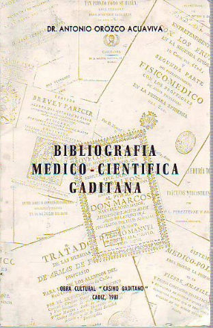 BIBLIOGRAFÍA MÉDICO-CIENTÍFICA GADITANA. ENSAYO BIO-BIBLIOGRÁFICO MÉDICO, CIENTÍFICO Y TÉCNICO DE CÁDIZ Y SU PROVINCIA.