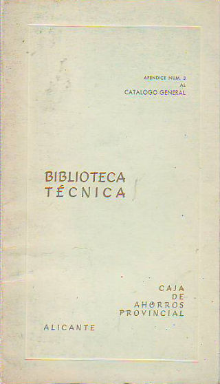 BIBLIOTECA TÉCNICA DE LA CAJA DE AHORROS PROVINCIAL DE ALICANTE. APÉNDICE Nº 3 AL CATÁLOGO GENERAL.