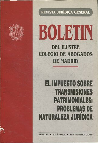 BOLETIN DEL ILUSTRE COLEGIO DE ABOGADOS DE MADRID. EL IMPUESTO SOBRE TRANSMISIONES PATRIMONIALES: PROBLEMAS DE NATURALEZA JURIDICA Num 34.