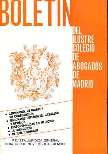 BOLETIN DEL ILUSTRE COLEGIO DE ABOGADOS DE MADRID. CENTENARIO: DE GAULLE Y SU CONSTITUCION. TRIBUNALES SUPERIORES: CASACION Y REVISION. RESPONSABILIDAD EN MEDICINA. LA FRANQUICIA. DE IURE IURANDUM. Nº 6, 1990.