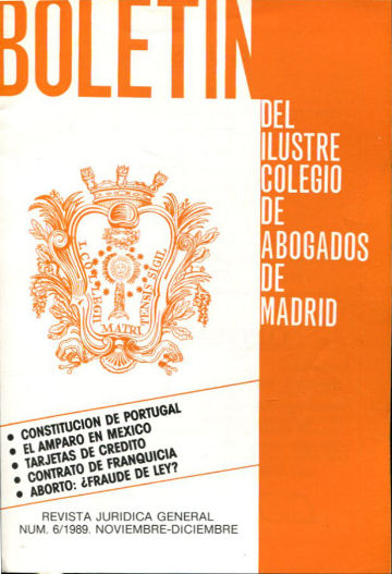 BOLETIN DEL ILUSTRE COLEGIO DE ABOGADOS DE MADRID. COSNSTITUCION DE PORTUGAL. EL AMPARO EN MEXICO. TARJETAS DE CREDITO. CONTRATO DE FRANQUICIA. ABORTO: ¿ FRAUDE DE LEY? Nº 6, 1989.