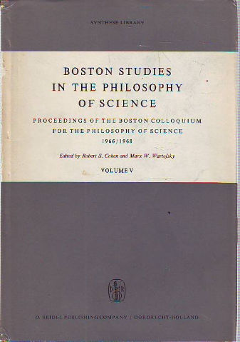 BOSTON STUDIES IN TE PHILOSOPHY OF SCIENCE. PROCEEDINGS OF THE BOSTON COLLOQUIUM FOR THE PHILOSOPHY OF SCIENCE 1966-1968. VOLUME V.