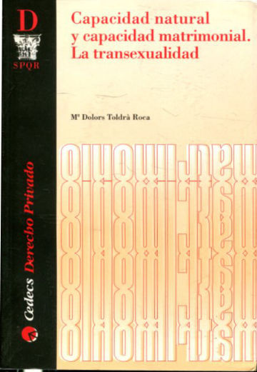 CAPACIDAD NATURAL Y CAPACIDAD MATRIMONIAL. LA TRANSEXUALIDAD. (ESTUDIO DE LA CAPACIDAD EN EL MATRIMONIO CIVIL. PROBLEMÁTICA JURIDICA DE LA PERSONA TRANSEXUALIZADA).
