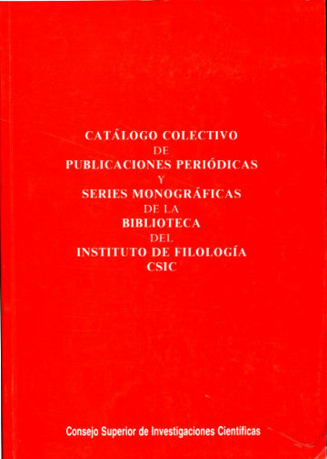 CATALOGO COLECTIVO DE PUBLICACIONES PERIODICAS Y SERIES MONOGRAFICAS DE LA BIBLIOTECA DEL INSTITUTO DE FILOLOGIA CSIC.