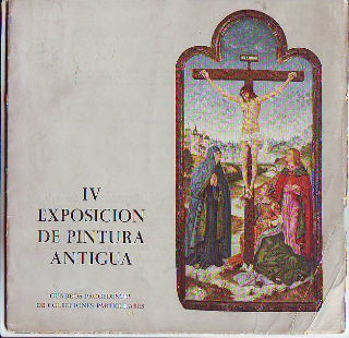 CATALOGO DE LA IV EXPOSICION DE PINTURA ANTIGUA. CUADROS PROCEDENTES DE EXPOSICIONES PARTICULARES.