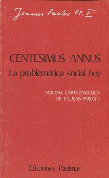 CENTESIMUS ANNUS. LA PROBLEMÁTICA SOCIAL HOY. NOVENA CARTA ENCICLICA DE S.S. JUAN PABLO II.