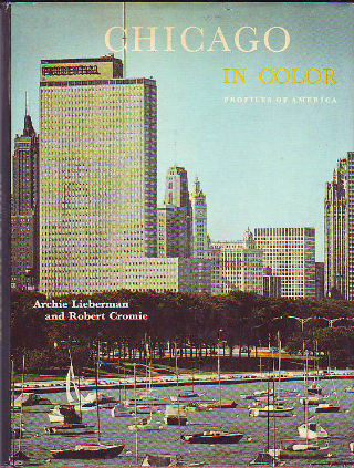 CHICAGO IN COLOR (A COLLECTION OF COLOR PHOTOGRAPHS BY ARCHIE LIEBERMAN WITH AN INTRODUCTORU TEXT AND NOTES ON THE ILLUSTRATIONS BY ROBERT CROMIE).