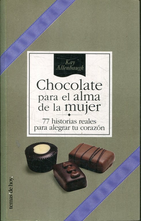 CHOCOLATE PARA EL ALMA DE LA MUJER. 77 HISTORIAS REALES PARA ALEGRAR TU CORAZON.