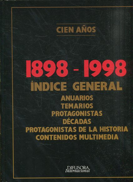 CIEN AÑOS. 1898-1998. INDICE GENERAL. ANUARIOS. TEMARIOS. PROTAGONISTAS. DECADAS. PROTAGONISTAS DE LA HISTORIA. CONTENIDOS MULTIMEDIA.