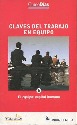 CLAVES DEL TRABAJO EN EQUIPO. 6: EL EQUIPO: CAPITAL HUMANO.