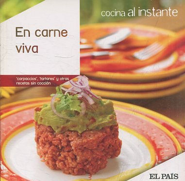 COCINA AL INSTANTE. Nº 16. EN CARNE VIVA. CARPACCIOS, TARTARES Y OTRAS RECETAS SIN COCCION.