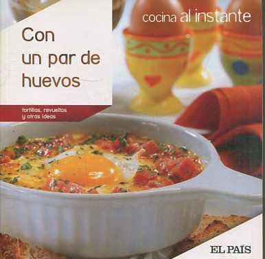 COCINA AL INSTANTE. Nº 8. CON UN PAR DE HUEVOS. TORTILLAS, REVUELTOS Y OTRAS IDEAS.