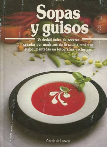 COCINAR MEJOR QUE NUNCA. SOPAS Y GUISOS. VARIEDAD UNICA DE RECETAS CREADAR POR MAESTROS DE LA COCINA MODERNA Y DOCUMENTALES EN FOTOGRAFIAS EXCLUSIVAs.