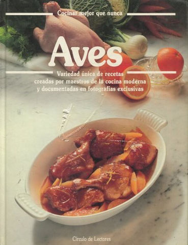 COCINAR MEJOR QUE NUNCA.AVES. VARIEDAD UNICA DE RECETAS CREADAR POR MAESTROS DE LA COCINA MODERNA Y DOCUMENTALES EN FOTOGRAFIAS EXCLUSIVAs.