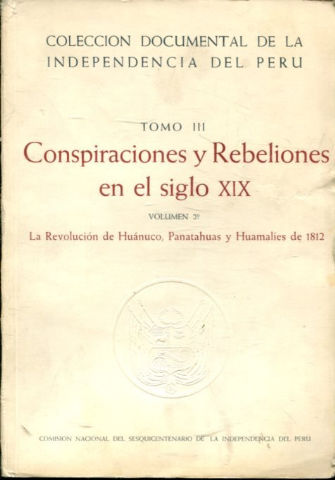 COLECCIÓN DOCUMENTAL DE LA INDEPENDENCIA DEL PERU. TOMO III: CONSPIRACIONES Y REBELIONES EN EL SIGLO XIX. VOL 2º: LA REVOLUCION DE HUANUCO, PANATAHUAS Y HUAMALIES DE 1812.