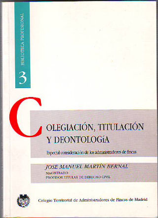 COLEGIACION, TITULACION Y DEONTOLOGIA. ESPECIAL CONSIDERACION DE LOS ADMINISTRADORES DE FINCAS.