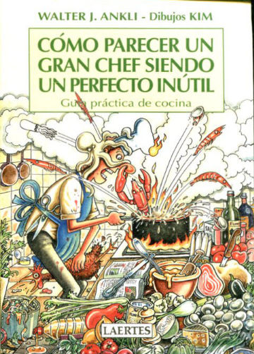 COMO PARECER UN GRAN CHEF SIENDO UN PERFECTO INUTIL. GUIA PRACTICA DE COCINA.