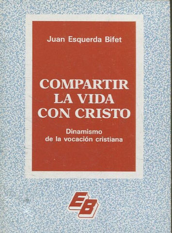 COMPARTIR LA VIDA CON CRISTO. DINAMISMO DE LA VOCACION CRISTIANA.