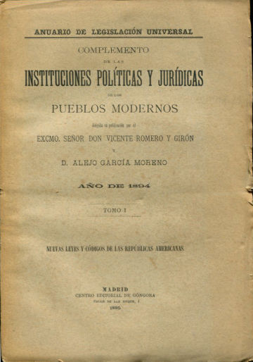 COMPLEMENTO DE LAS INSTITUCIONES POLITICAS Y JURIDICAS DE LOS PUEBLOS MODERNOS. AÑO DE 1894, TOMO I: NUEVAS LEYES Y CODIGOS DE LOS ESTADOS AMERICANOS.